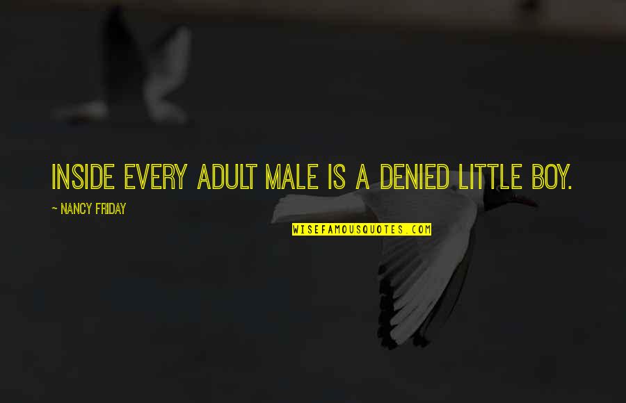 Actitud Mental Positiva Quotes By Nancy Friday: Inside every adult male is a denied little Actitud Mental Positiva Quotes By Nancy Friday: Inside every adult male is a denied little