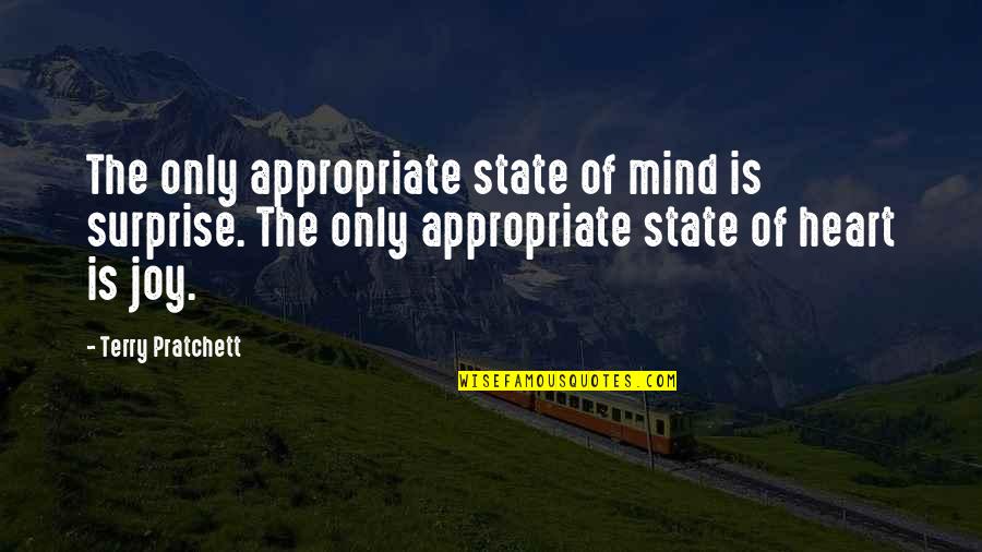 Actitud Mental Positiva Quotes By Terry Pratchett: The only appropriate state of mind is surprise. Actitud Mental Positiva Quotes By Terry Pratchett: The only appropriate state of mind is surprise.