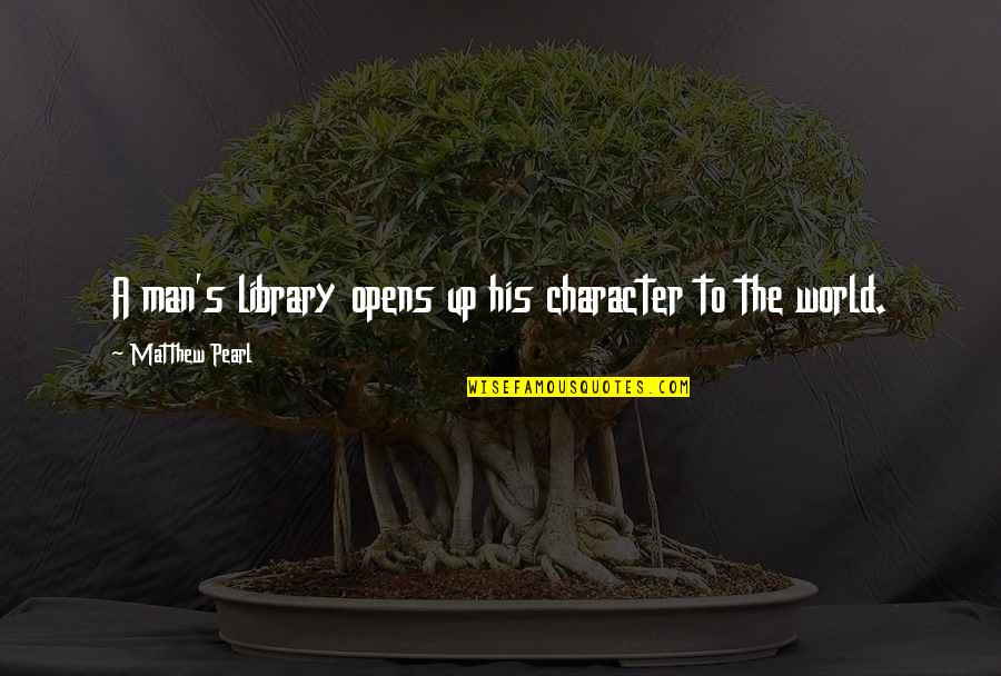Actitudes Definicion Quotes By Matthew Pearl: A man's library opens up his character to Actitudes Definicion Quotes By Matthew Pearl: A man's library opens up his character to