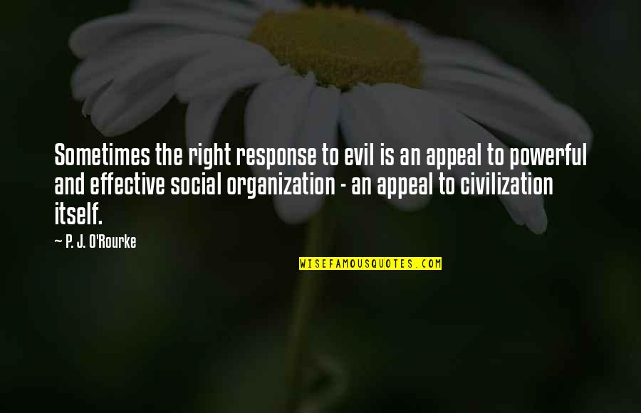 Actitudes Significado Quotes By P. J. O'Rourke: Sometimes the right response to evil is an Actitudes Significado Quotes By P. J. O'Rourke: Sometimes the right response to evil is an
