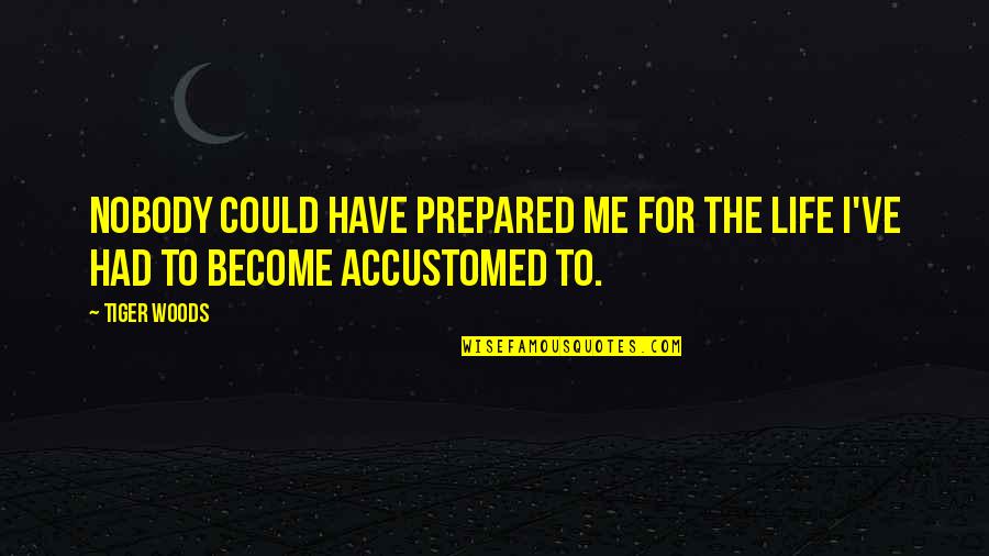 Actitudes Significado Quotes By Tiger Woods: Nobody could have prepared me for the life