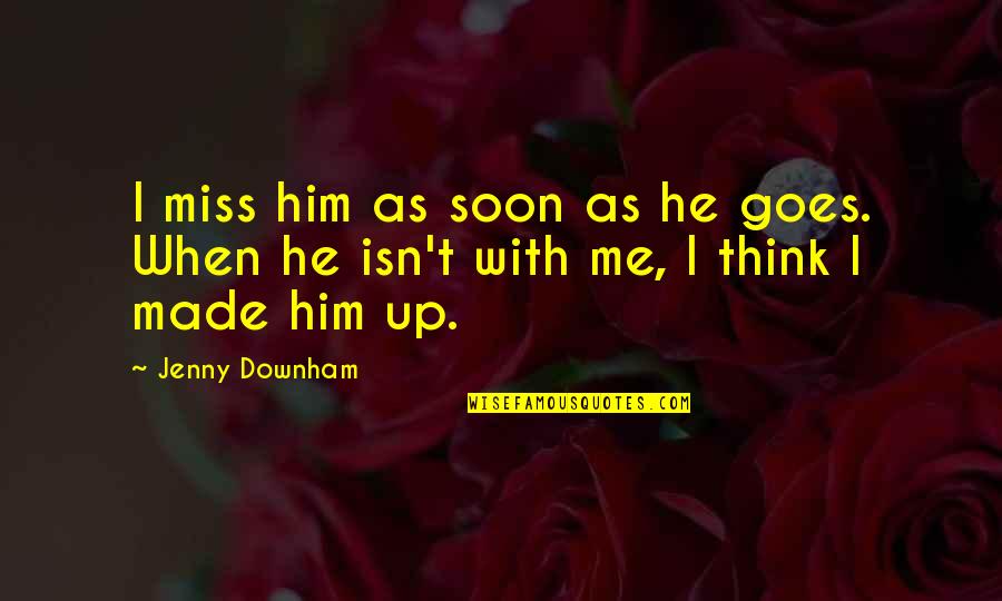Actitudes Y Quotes By Jenny Downham: I miss him as soon as he goes.