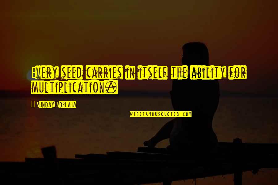 Actitudes Y Quotes By Sunday Adelaja: Every seed carries in itself the ability for Actitudes Y Quotes By Sunday Adelaja: Every seed carries in itself the ability for