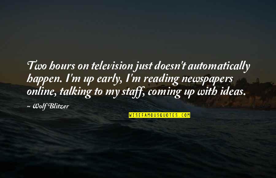 Actitudes Y Quotes By Wolf Blitzer: Two hours on television just doesn't automatically happen. Actitudes Y Quotes By Wolf Blitzer: Two hours on television just doesn't automatically happen.