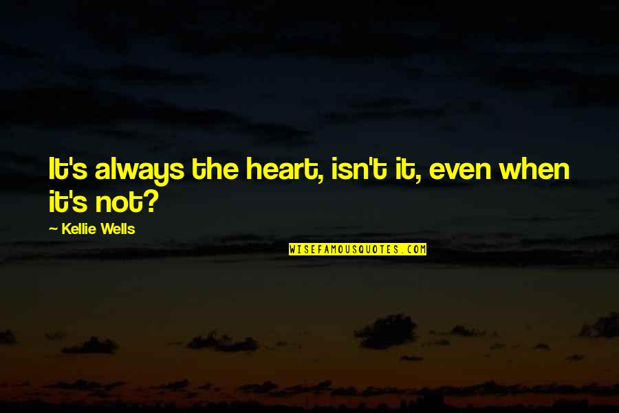 Actium Quotes By Kellie Wells: It's always the heart, isn't it, even when Actium Quotes By Kellie Wells: It's always the heart, isn't it, even when