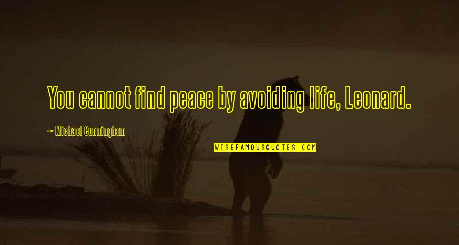 Actium Quotes By Michael Cunningham: You cannot find peace by avoiding life, Leonard. Actium Quotes By Michael Cunningham: You cannot find peace by avoiding life, Leonard.
