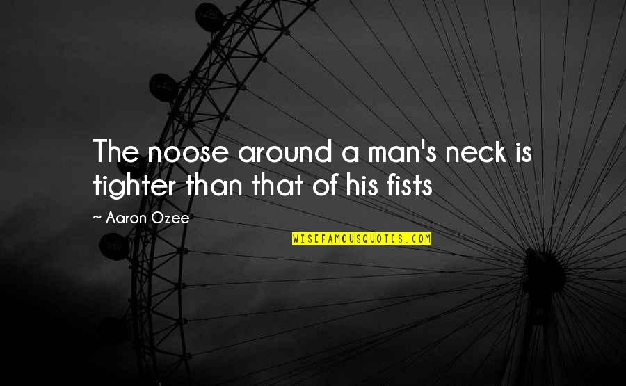 Actiune In Tagada Quotes By Aaron Ozee: The noose around a man's neck is tighter