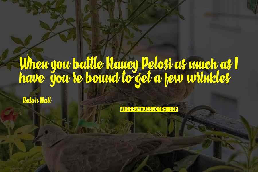 Activados Ciencias Quotes By Ralph Hall: When you battle Nancy Pelosi as much as