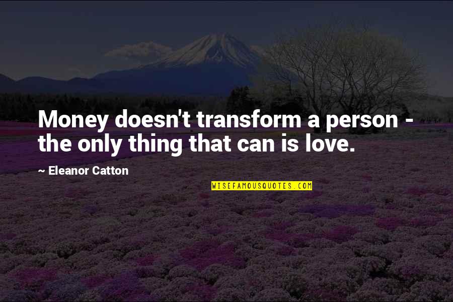 Activar Inc Quotes By Eleanor Catton: Money doesn't transform a person - the only