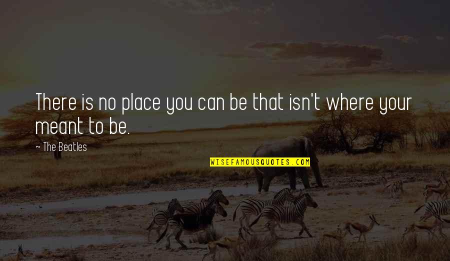 Activar Inc Quotes By The Beatles: There is no place you can be that