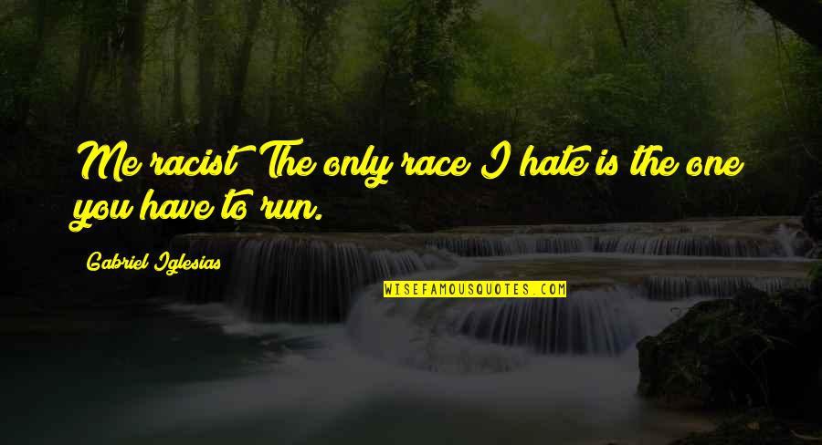 Activation Lock Quotes By Gabriel Iglesias: Me racist? The only race I hate is