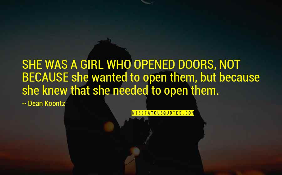 Activation Quotes By Dean Koontz: SHE WAS A GIRL WHO OPENED DOORS, NOT Activation Quotes By Dean Koontz: SHE WAS A GIRL WHO OPENED DOORS, NOT