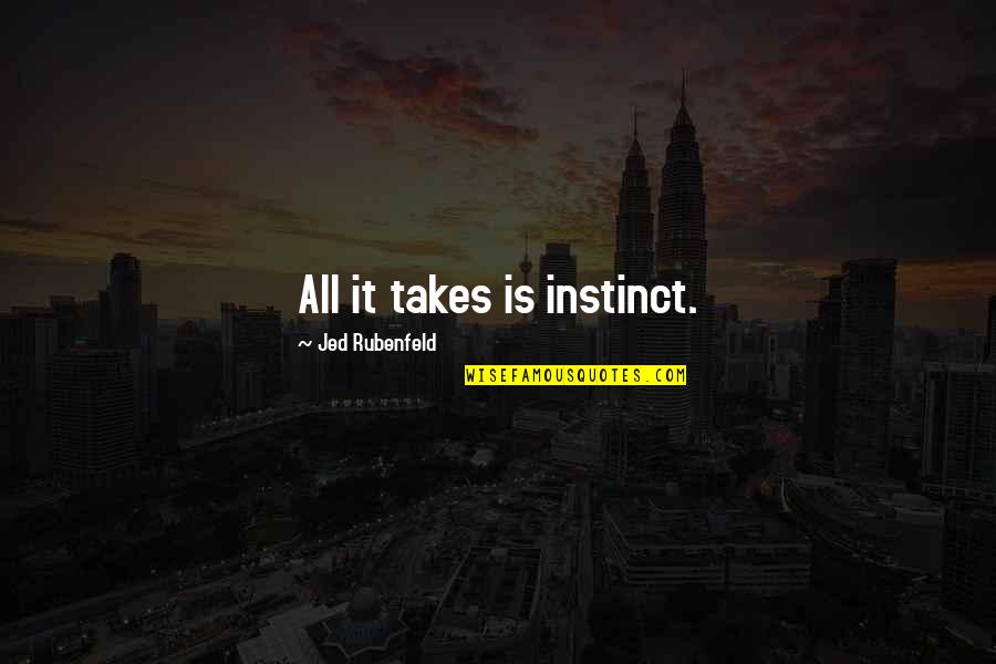Activational Effects Quotes By Jed Rubenfeld: All it takes is instinct.
