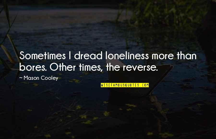 Activational Vs Organizational Quotes By Mason Cooley: Sometimes I dread loneliness more than bores. Other