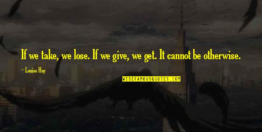 Activators Quotes By Louise Hay: If we take, we lose. If we give,