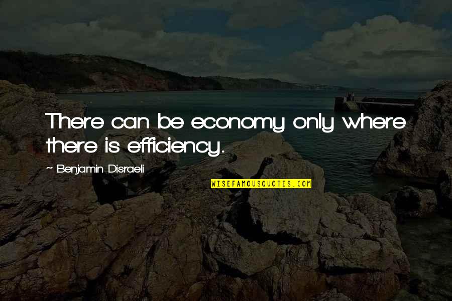 Active Aging Quotes By Benjamin Disraeli: There can be economy only where there is