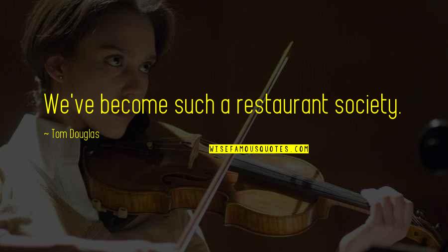 Active Citizenry Quotes By Tom Douglas: We've become such a restaurant society. Active Citizenry Quotes By Tom Douglas: We've become such a restaurant society.
