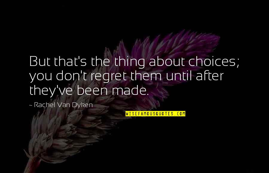 Active Girl Quotes By Rachel Van Dyken: But that's the thing about choices; you don't