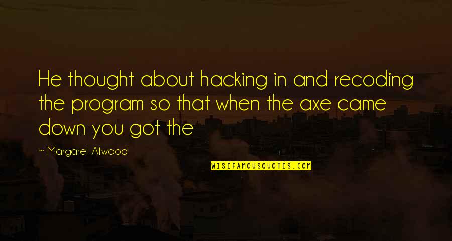 Active Involvement Quotes By Margaret Atwood: He thought about hacking in and recoding the