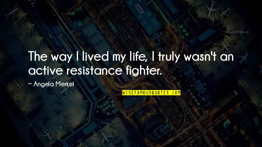 Active Life Quotes By Angela Merkel: The way I lived my life, I truly