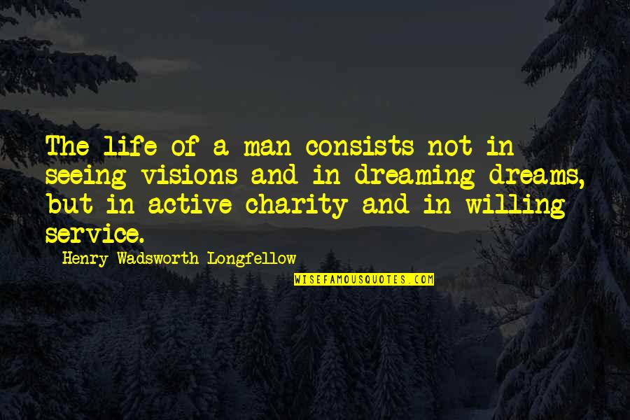 Active Life Quotes By Henry Wadsworth Longfellow: The life of a man consists not in