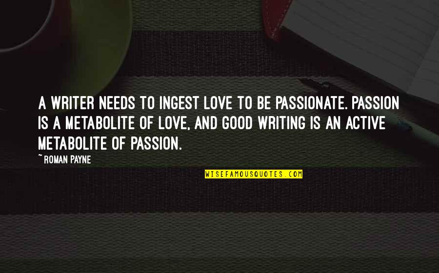 Active Life Quotes By Roman Payne: A writer needs to ingest love to be