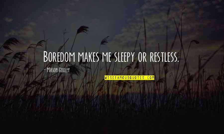 Active Liker Quotes By Mason Cooley: Boredom makes me sleepy or restless.