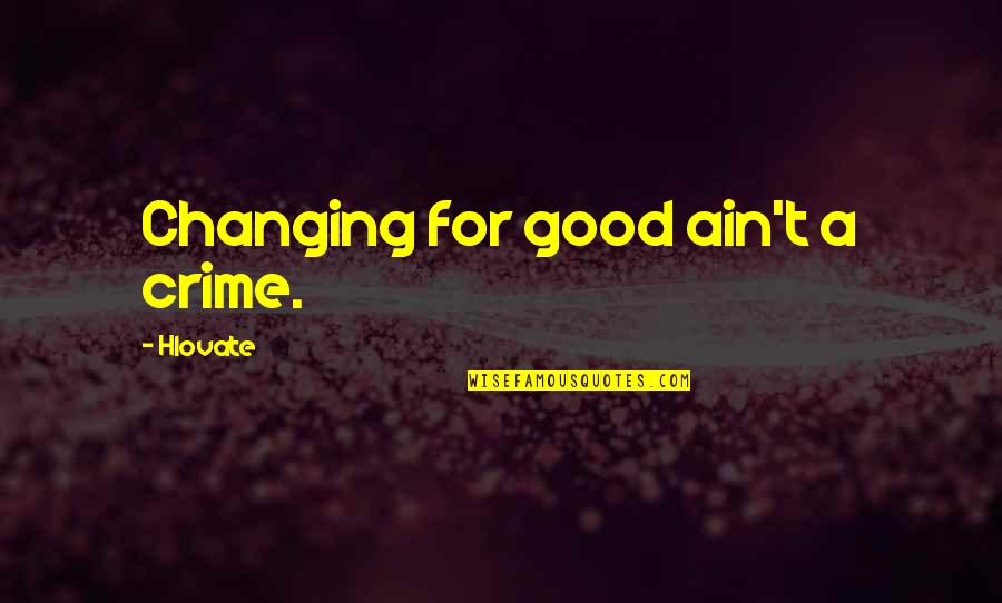 Active Likers Quotes By Hlovate: Changing for good ain't a crime. Active Likers Quotes By Hlovate: Changing for good ain't a crime.