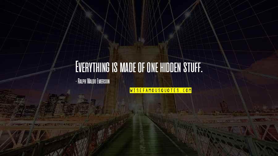 Active Listener Quotes By Ralph Waldo Emerson: Everything is made of one hidden stuff.