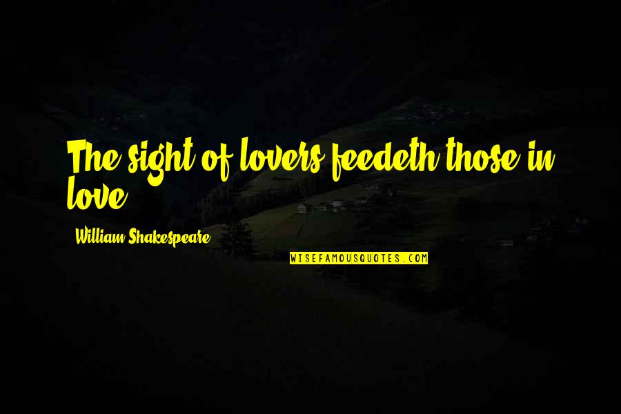 Active Listener Quotes By William Shakespeare: The sight of lovers feedeth those in love.