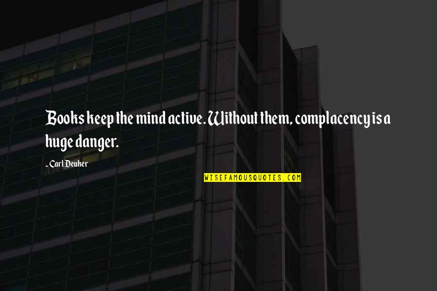 Active Mind Quotes By Carl Deuker: Books keep the mind active. Without them, complacency