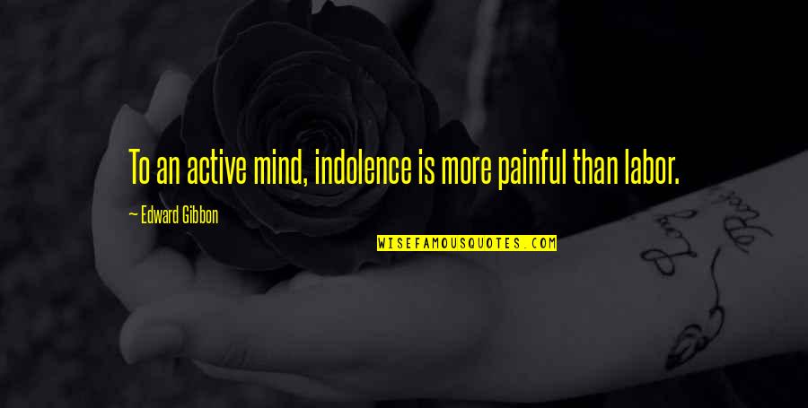 Active Mind Quotes By Edward Gibbon: To an active mind, indolence is more painful