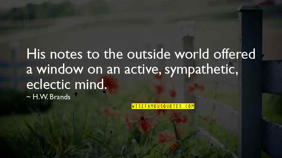Active Mind Quotes By H.W. Brands: His notes to the outside world offered a