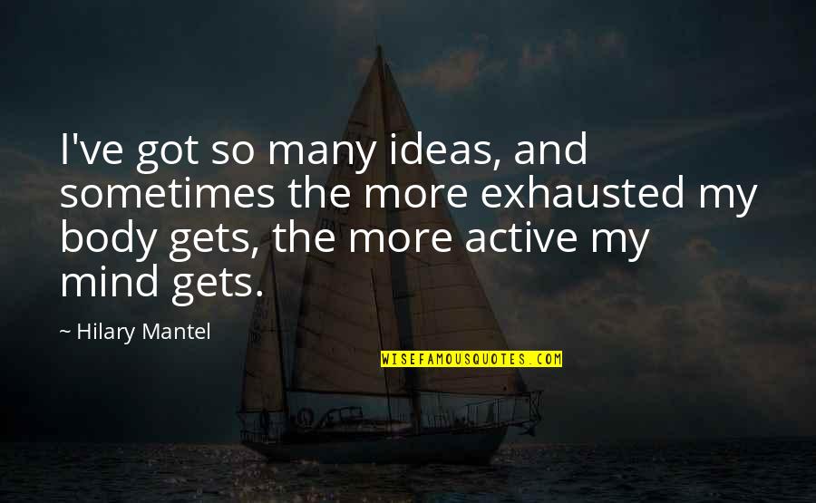 Active Mind Quotes By Hilary Mantel: I've got so many ideas, and sometimes the