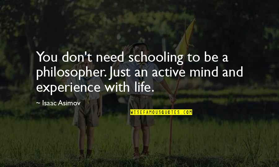 Active Mind Quotes By Isaac Asimov: You don't need schooling to be a philosopher.