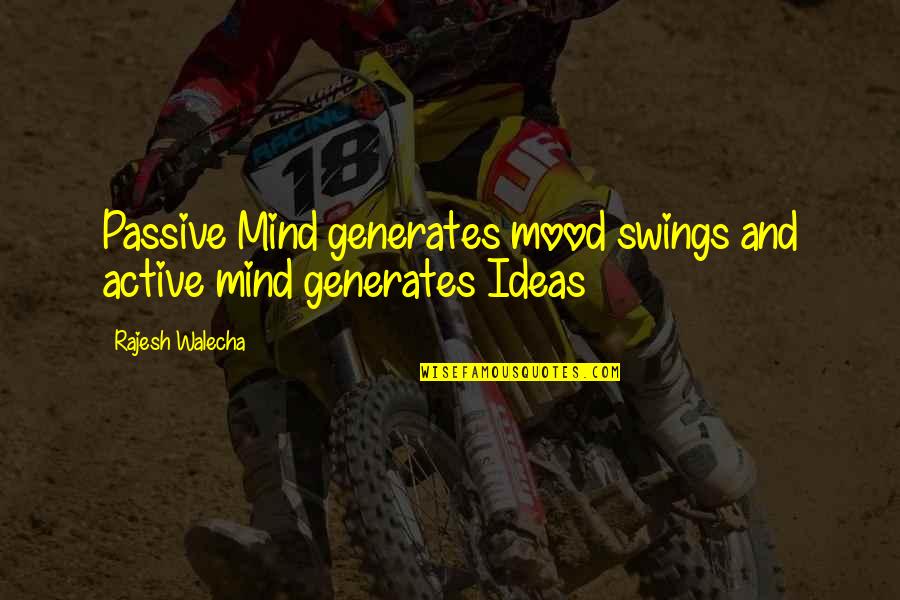 Active Mind Quotes By Rajesh Walecha: Passive Mind generates mood swings and active mind