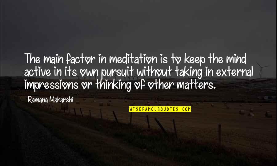 Active Mind Quotes By Ramana Maharshi: The main factor in meditation is to keep
