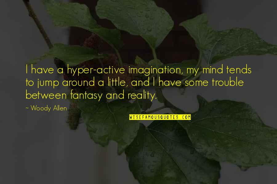 Active Mind Quotes By Woody Allen: I have a hyper-active imagination, my mind tends