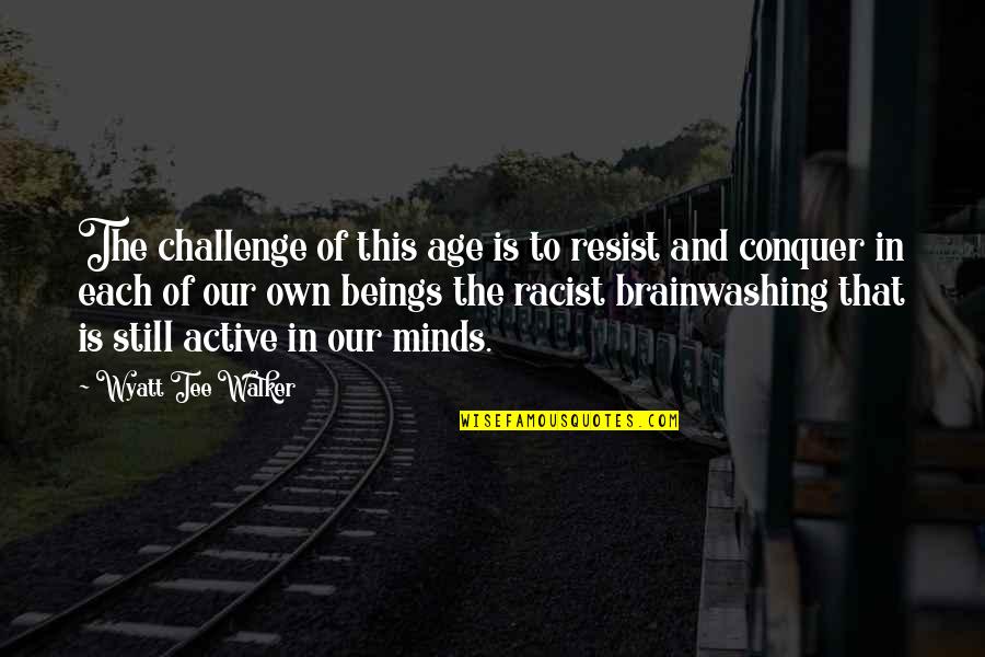 Active Mind Quotes By Wyatt Tee Walker: The challenge of this age is to resist