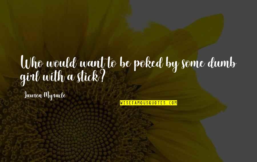 Active Minds Quotes By Lauren Myracle: Who would want to be poked by some
