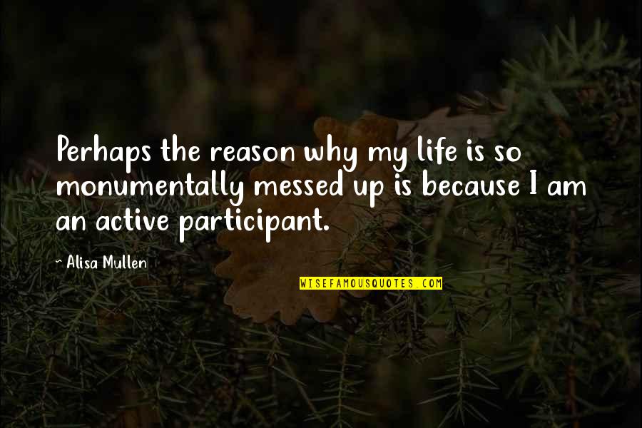 Active Participant Quotes By Alisa Mullen: Perhaps the reason why my life is so