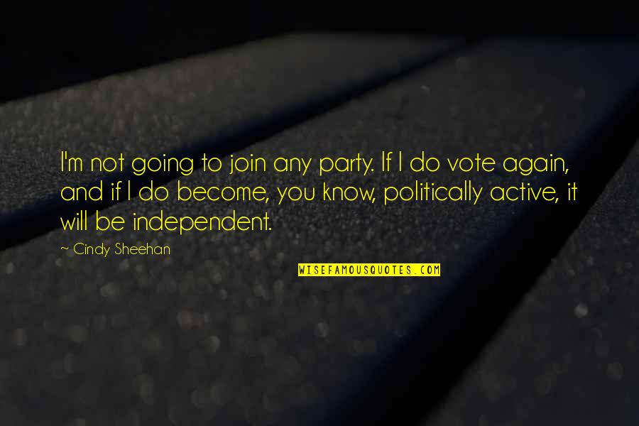 Active Quotes By Cindy Sheehan: I'm not going to join any party. If