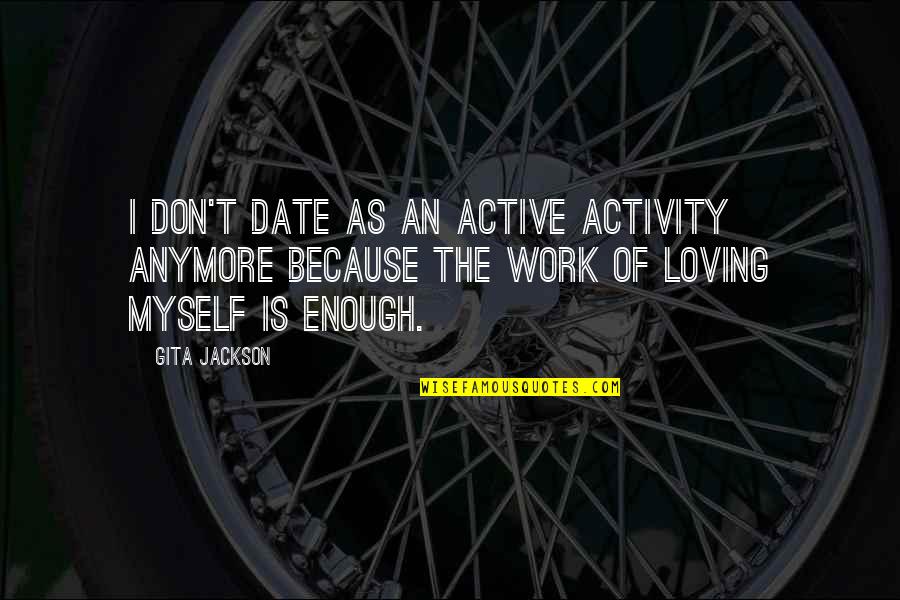 Active Quotes By Gita Jackson: I don't date as an active activity anymore