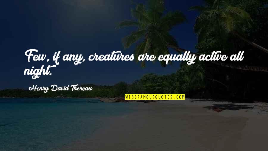 Active Quotes By Henry David Thoreau: Few, if any, creatures are equally active all