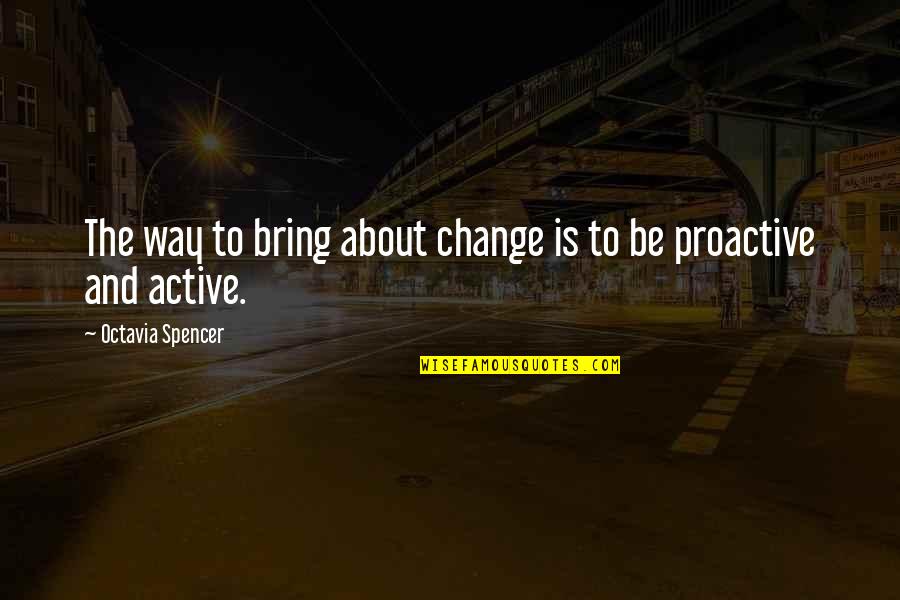 Active Quotes By Octavia Spencer: The way to bring about change is to