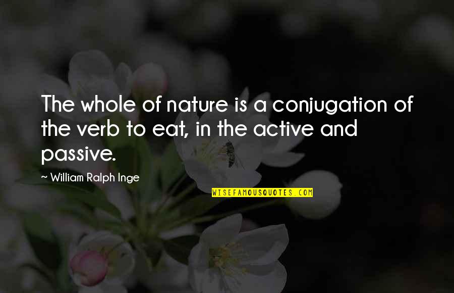 Active Quotes By William Ralph Inge: The whole of nature is a conjugation of