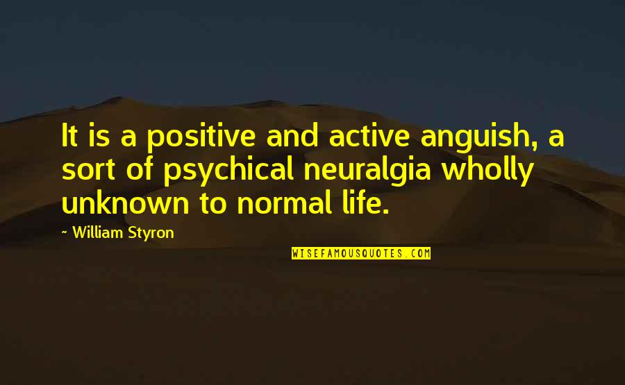 Active Quotes By William Styron: It is a positive and active anguish, a