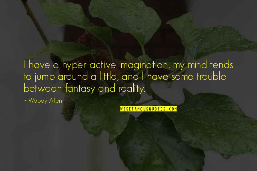 Active Quotes By Woody Allen: I have a hyper-active imagination, my mind tends