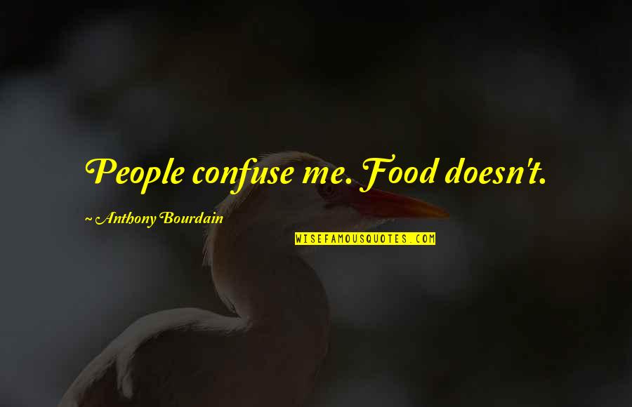 Active Student Quotes By Anthony Bourdain: People confuse me. Food doesn't.