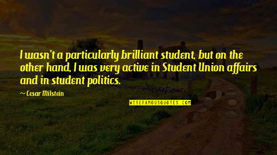Active Student Quotes By Cesar Milstein: I wasn't a particularly brilliant student, but on